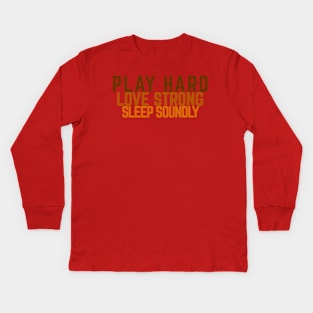 Play Hard,  Love Strong,  Sleep Soundly Kids Long Sleeve T-Shirt